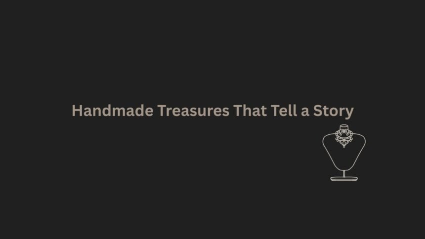 Handmade Treasures That Tell a Story