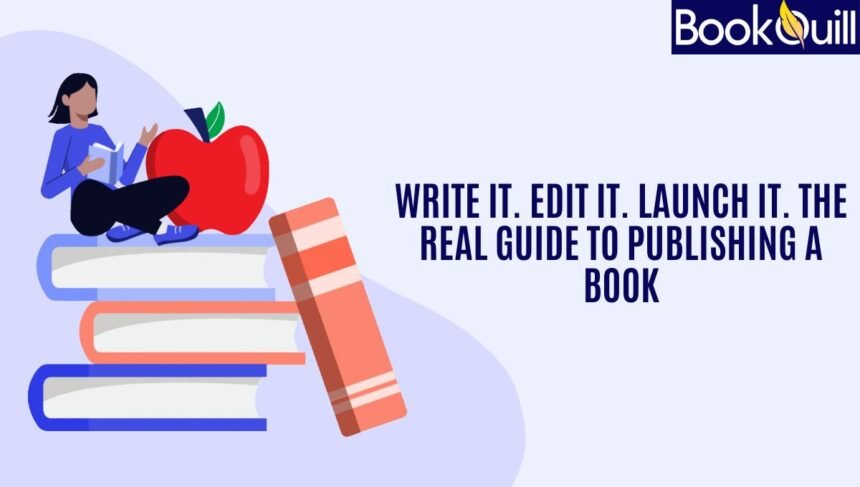 Write It. Edit It. Launch It. The Real Guide to Publishing a Book
